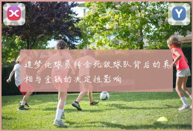 追梦论球员转会死敌球队背后的真相与金钱的决定性影响